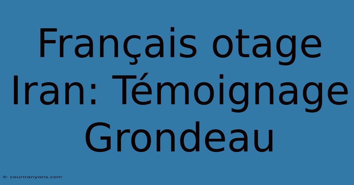 Français Otage Iran: Témoignage Grondeau