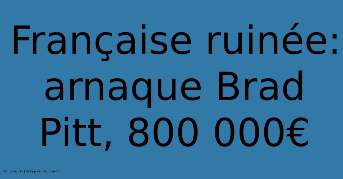 Française Ruinée: Arnaque Brad Pitt, 800 000€