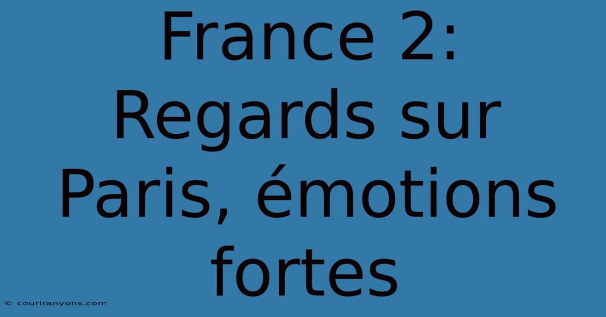 France 2: Regards Sur Paris, Émotions Fortes