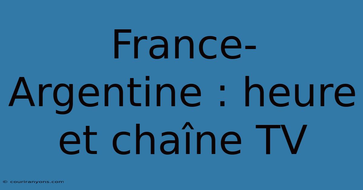 France-Argentine : Heure Et Chaîne TV