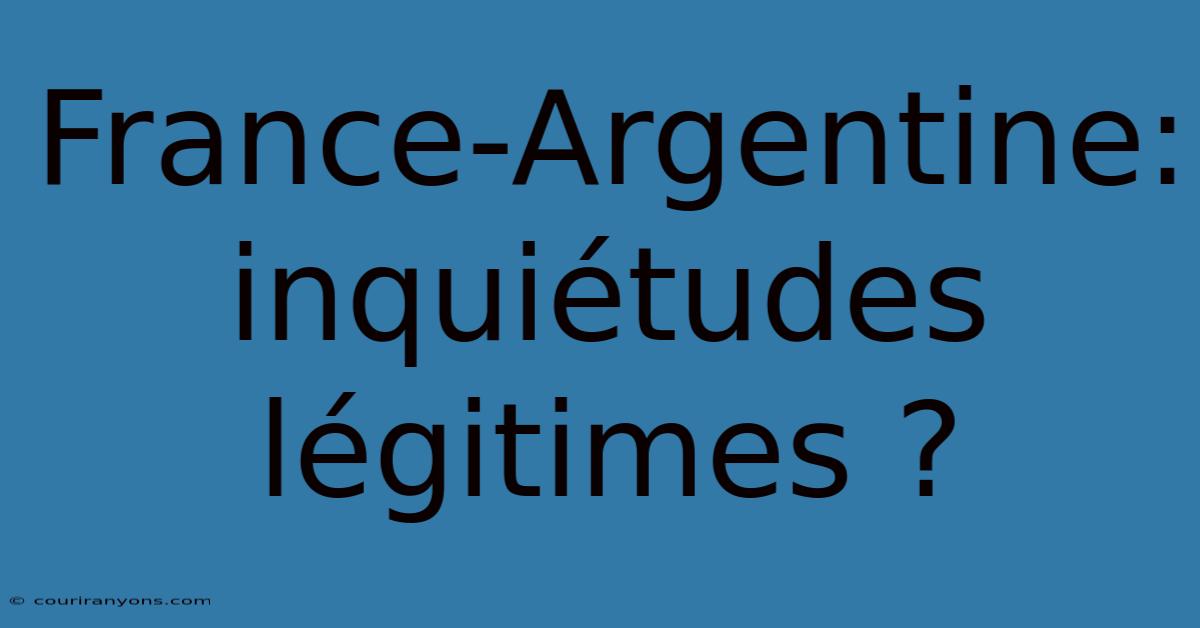 France-Argentine: Inquiétudes Légitimes ?