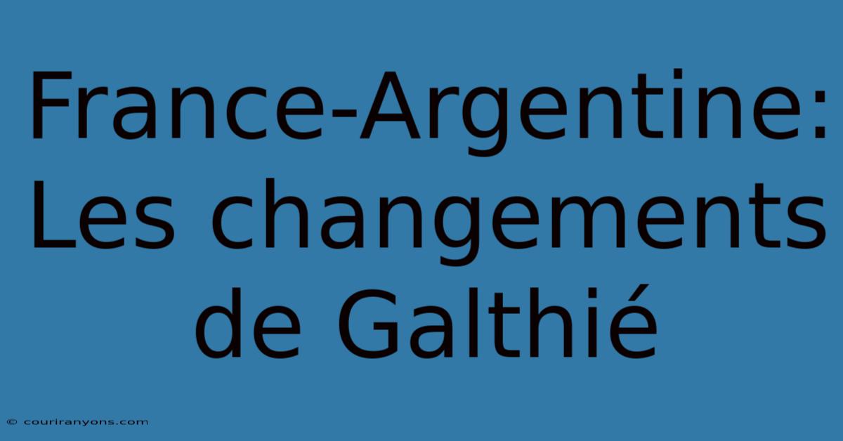 France-Argentine: Les Changements De Galthié