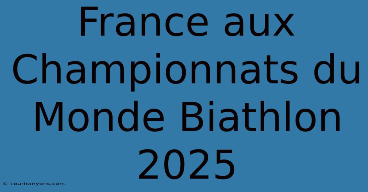 France Aux Championnats Du Monde Biathlon 2025