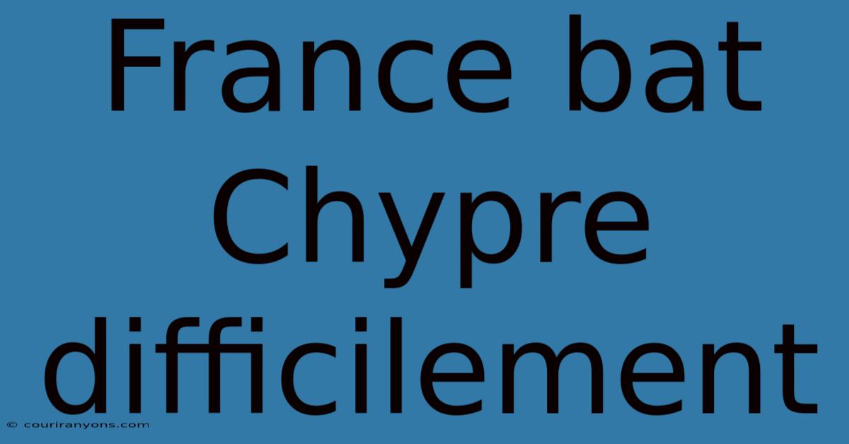 France Bat Chypre Difficilement