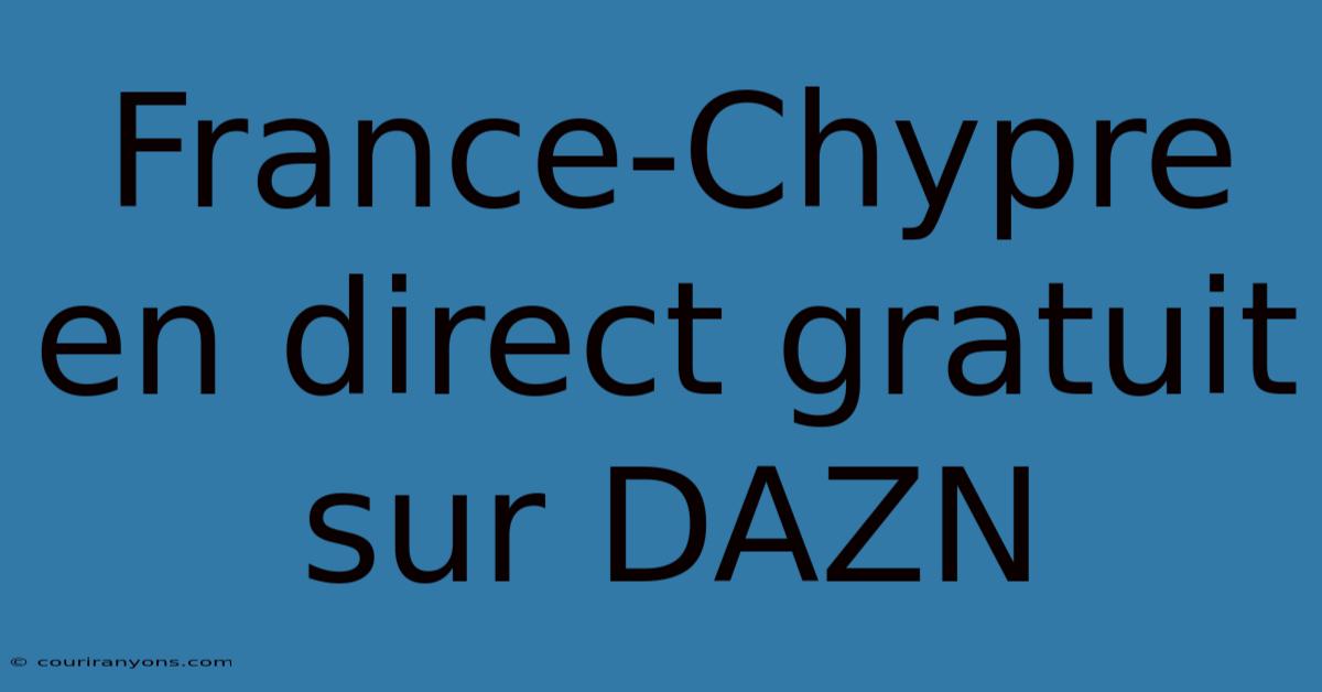 France-Chypre En Direct Gratuit Sur DAZN