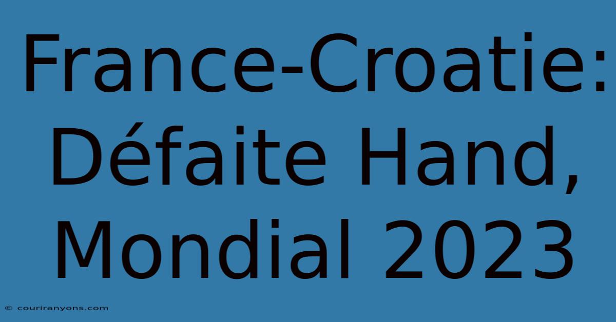 France-Croatie: Défaite Hand, Mondial 2023