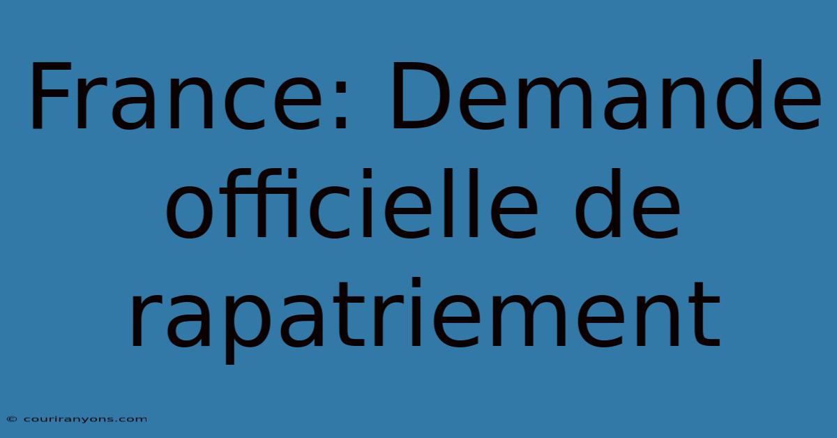 France: Demande Officielle De Rapatriement