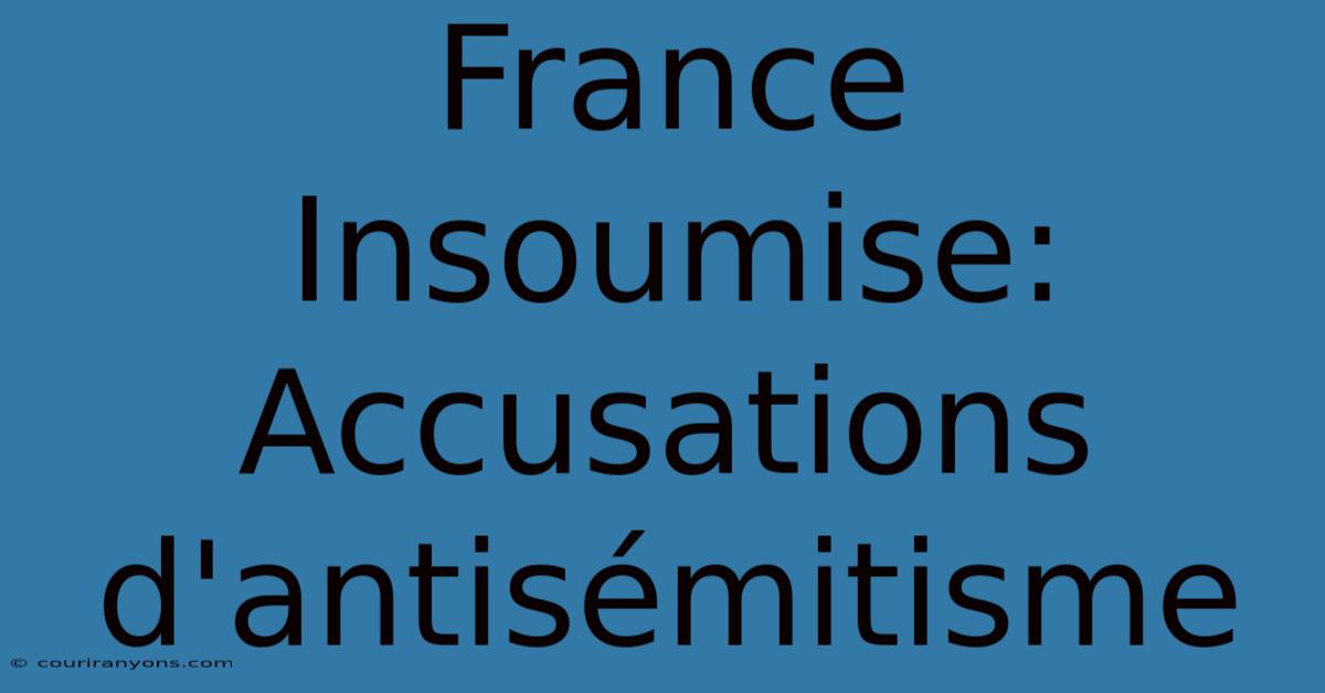 France Insoumise: Accusations D'antisémitisme