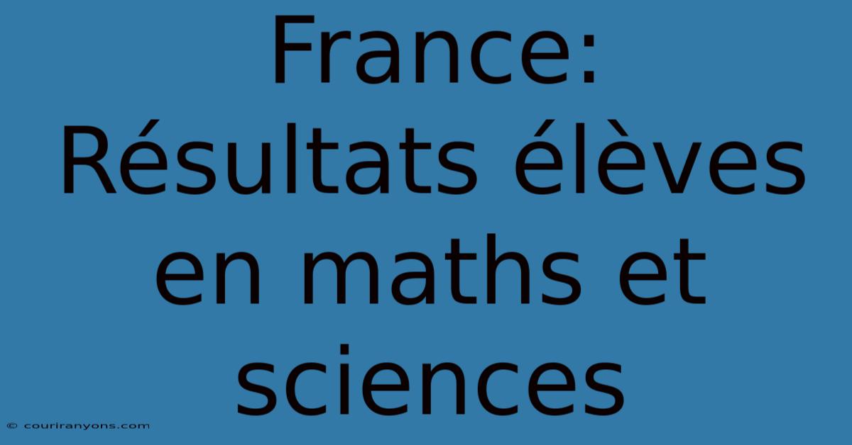 France:  Résultats Élèves En Maths Et Sciences