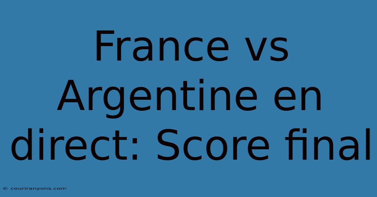 France Vs Argentine En Direct: Score Final