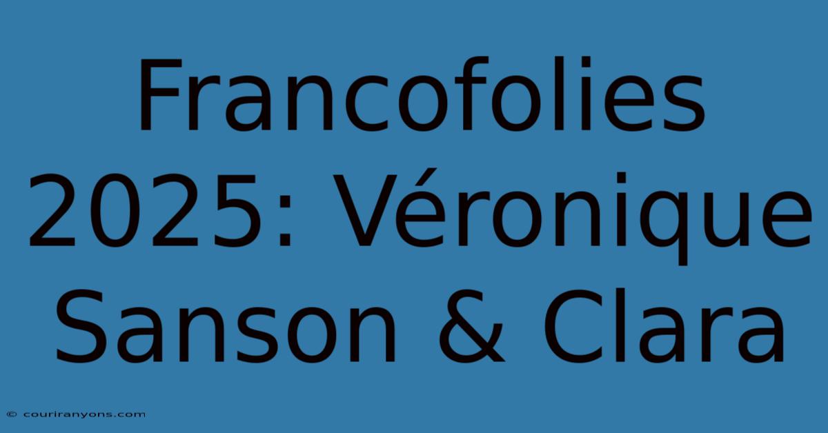 Francofolies 2025: Véronique Sanson & Clara