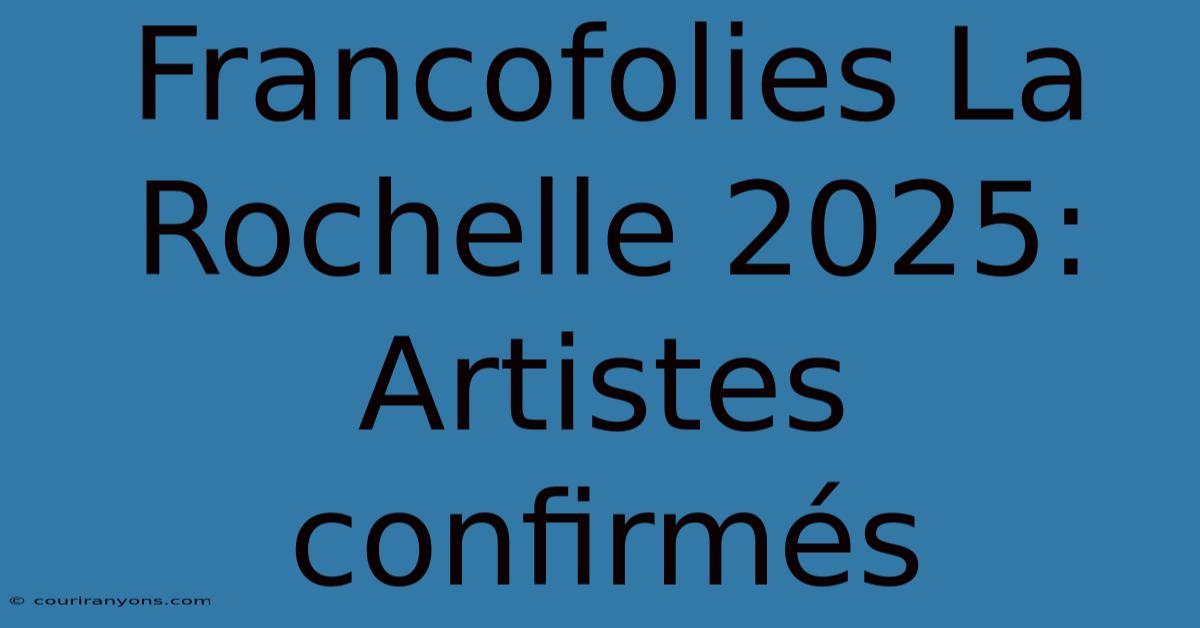 Francofolies La Rochelle 2025: Artistes Confirmés