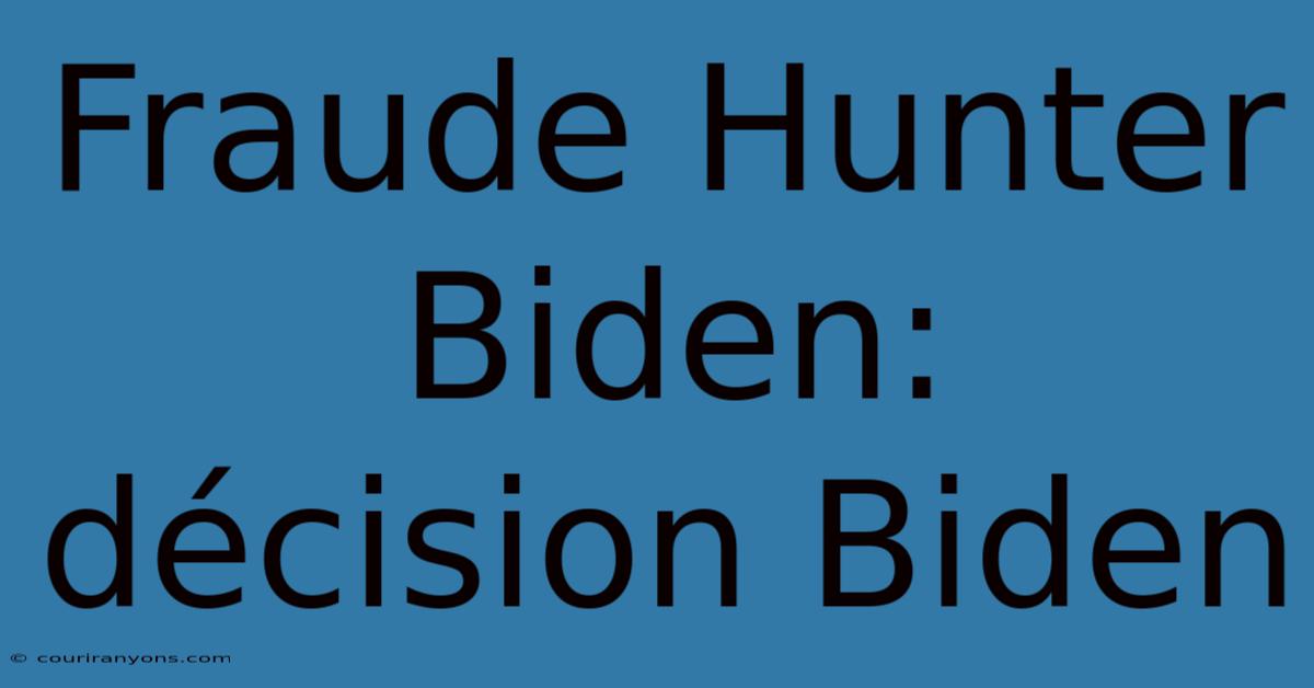 Fraude Hunter Biden: Décision Biden