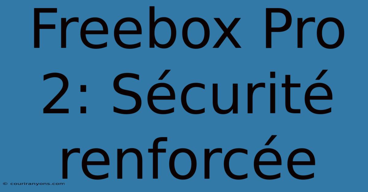 Freebox Pro 2: Sécurité Renforcée