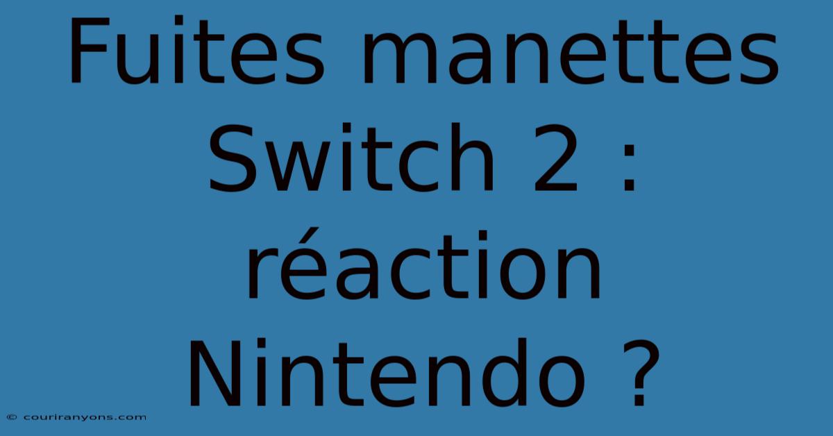 Fuites Manettes Switch 2 : Réaction Nintendo ?