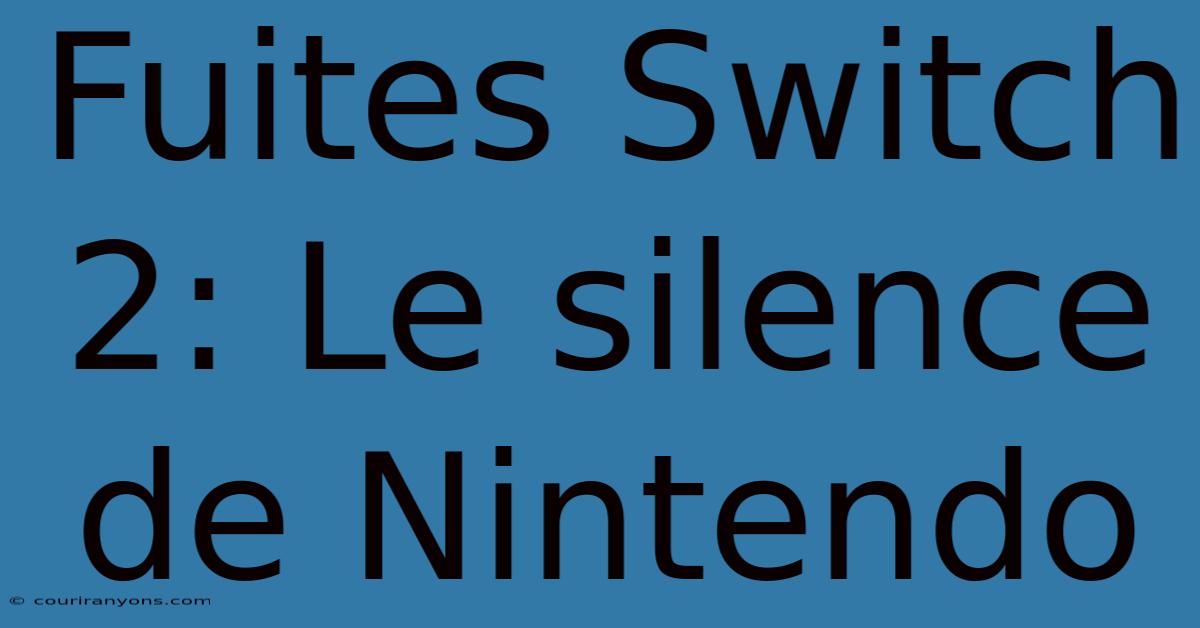 Fuites Switch 2: Le Silence De Nintendo