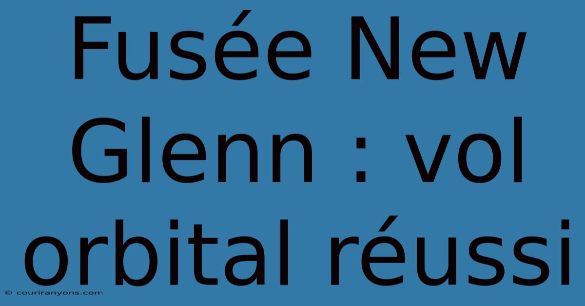 Fusée New Glenn : Vol Orbital Réussi