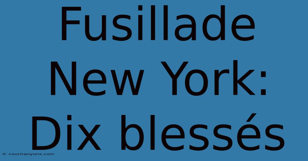 Fusillade New York: Dix Blessés