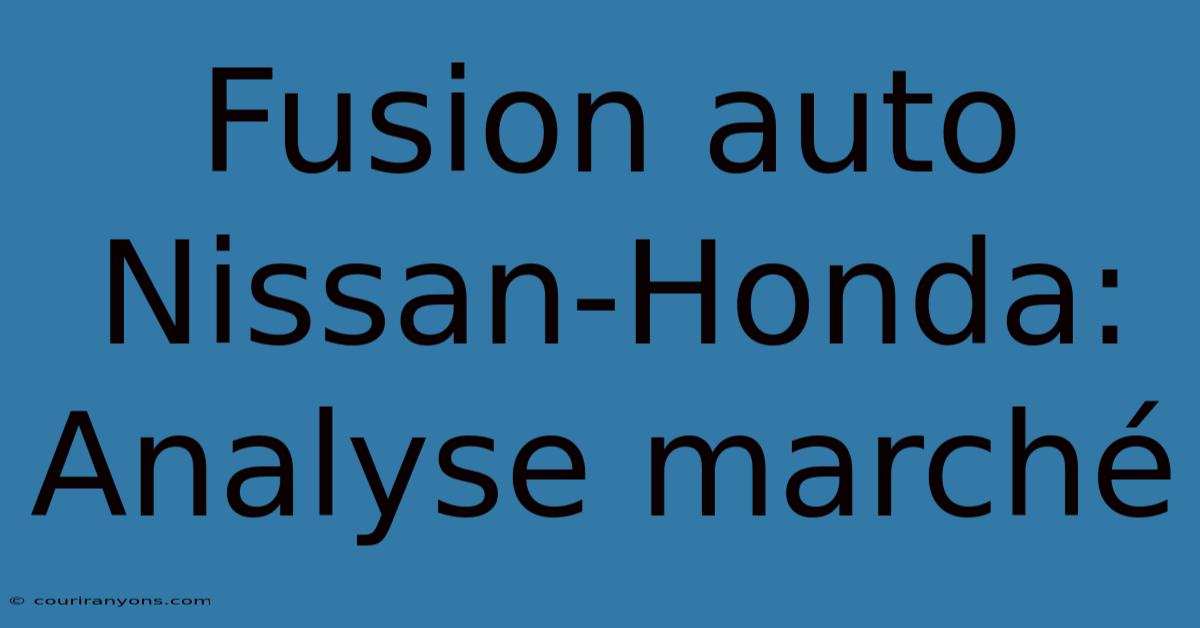 Fusion Auto Nissan-Honda: Analyse Marché