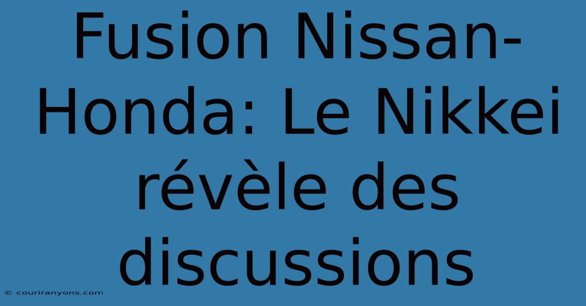 Fusion Nissan-Honda: Le Nikkei Révèle Des Discussions