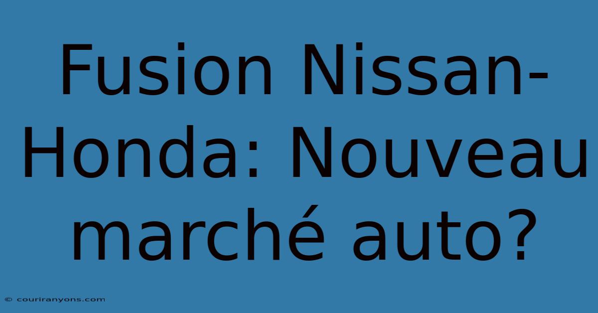 Fusion Nissan-Honda: Nouveau Marché Auto?