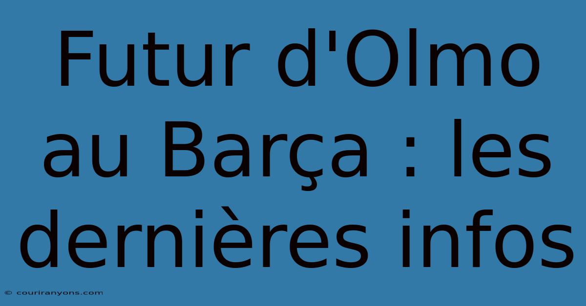 Futur D'Olmo Au Barça : Les Dernières Infos