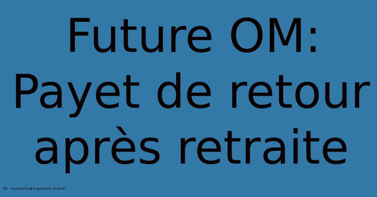 Future OM: Payet De Retour Après Retraite