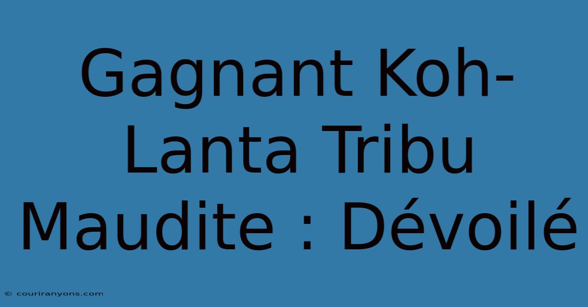 Gagnant Koh-Lanta Tribu Maudite : Dévoilé