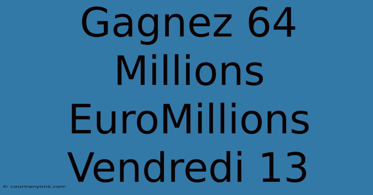 Gagnez 64 Millions EuroMillions Vendredi 13