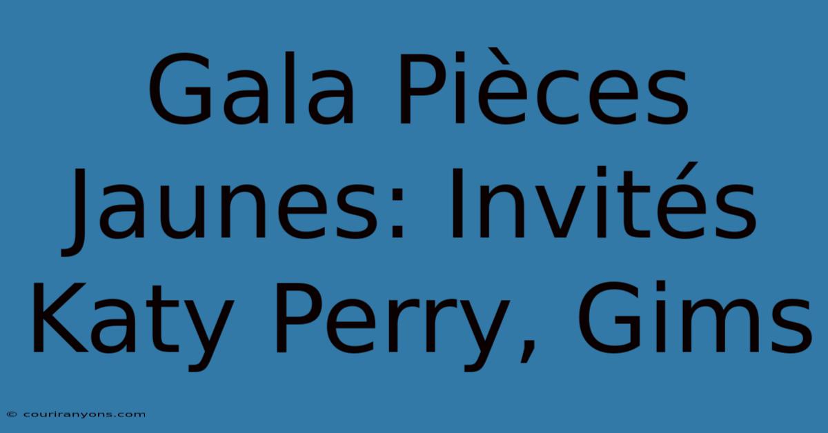 Gala Pièces Jaunes: Invités Katy Perry, Gims