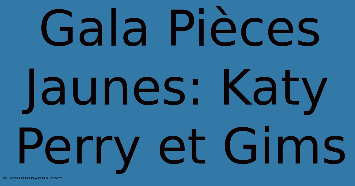 Gala Pièces Jaunes: Katy Perry Et Gims