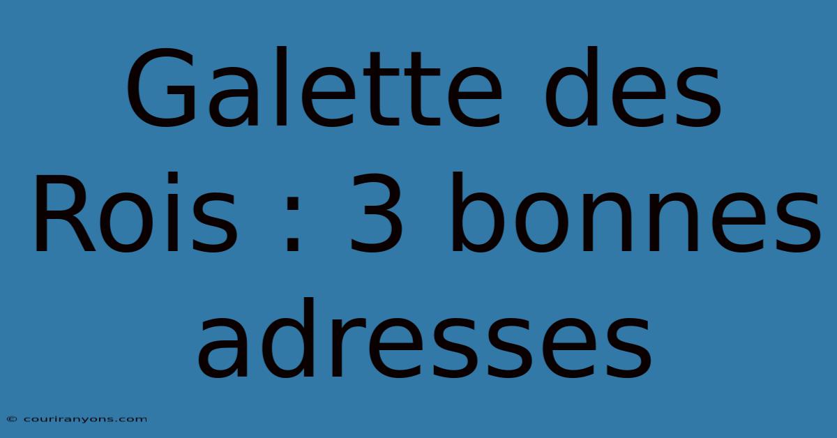 Galette Des Rois : 3 Bonnes Adresses