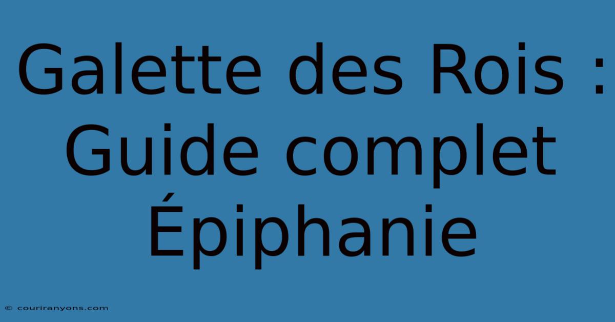 Galette Des Rois : Guide Complet Épiphanie