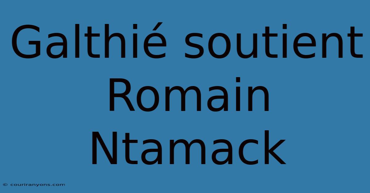 Galthié Soutient Romain Ntamack