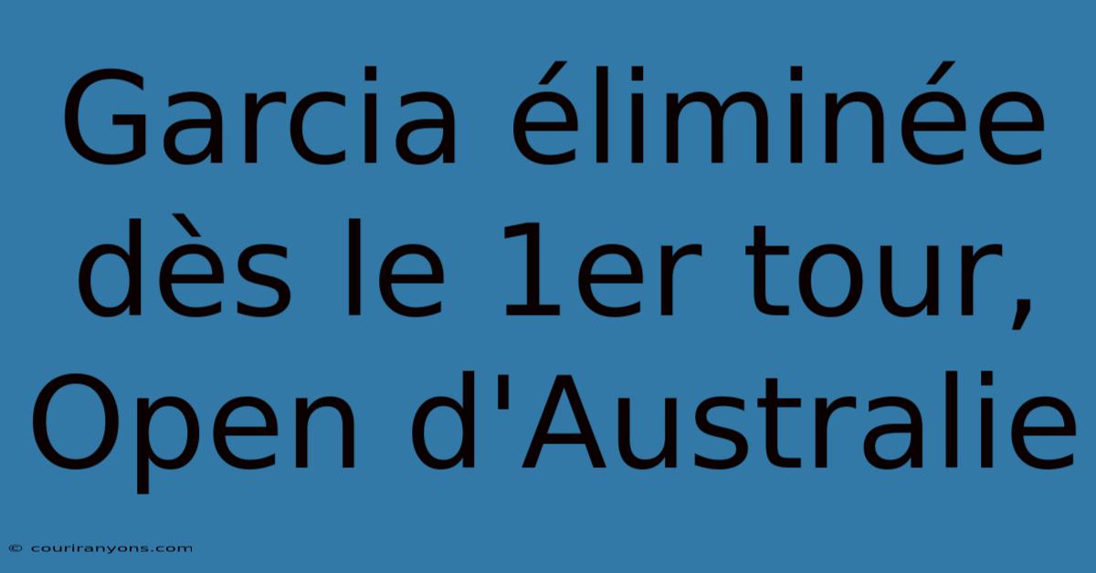 Garcia Éliminée Dès Le 1er Tour, Open D'Australie