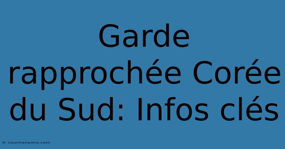 Garde Rapprochée Corée Du Sud: Infos Clés