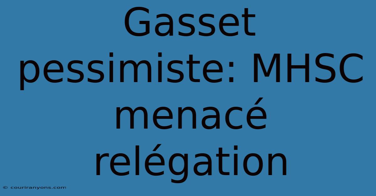 Gasset Pessimiste: MHSC Menacé Relégation