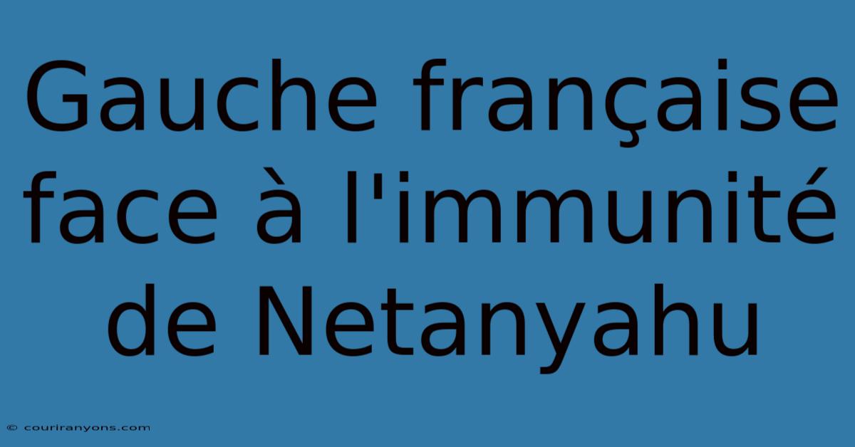 Gauche Française Face À L'immunité De Netanyahu