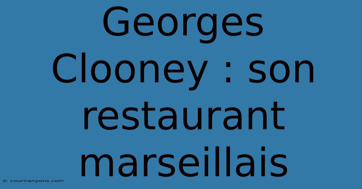 Georges Clooney : Son Restaurant Marseillais