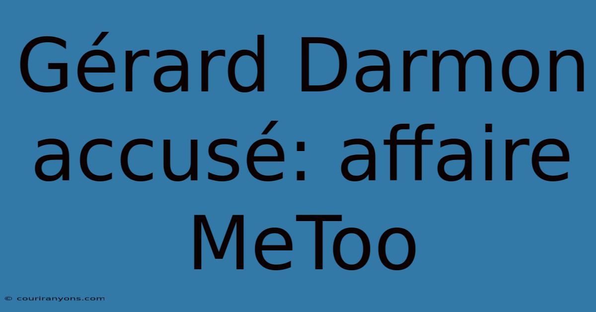 Gérard Darmon Accusé: Affaire MeToo