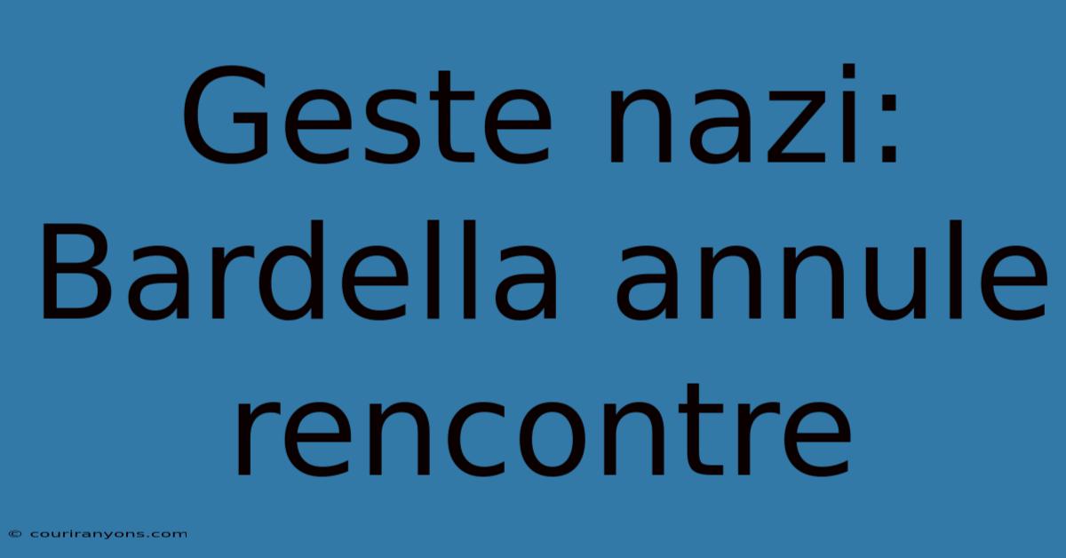 Geste Nazi: Bardella Annule Rencontre