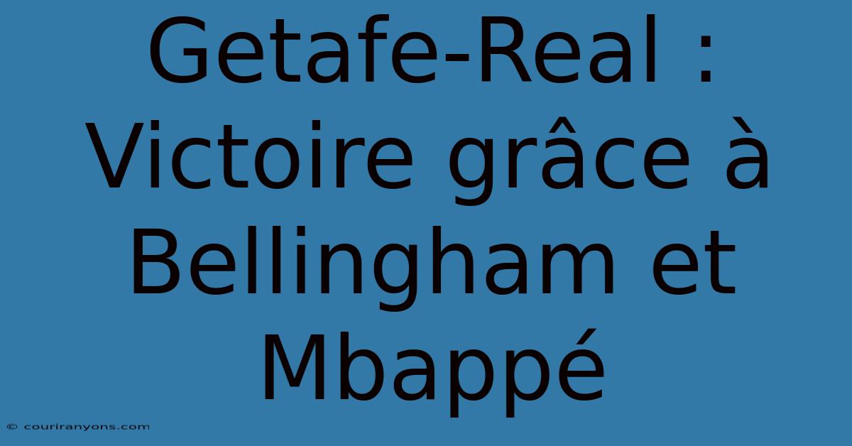 Getafe-Real : Victoire Grâce À Bellingham Et Mbappé