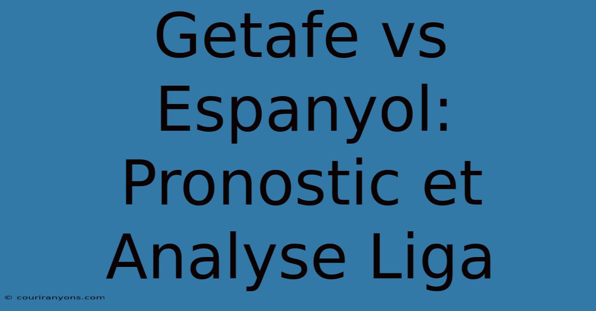 Getafe Vs Espanyol: Pronostic Et Analyse Liga