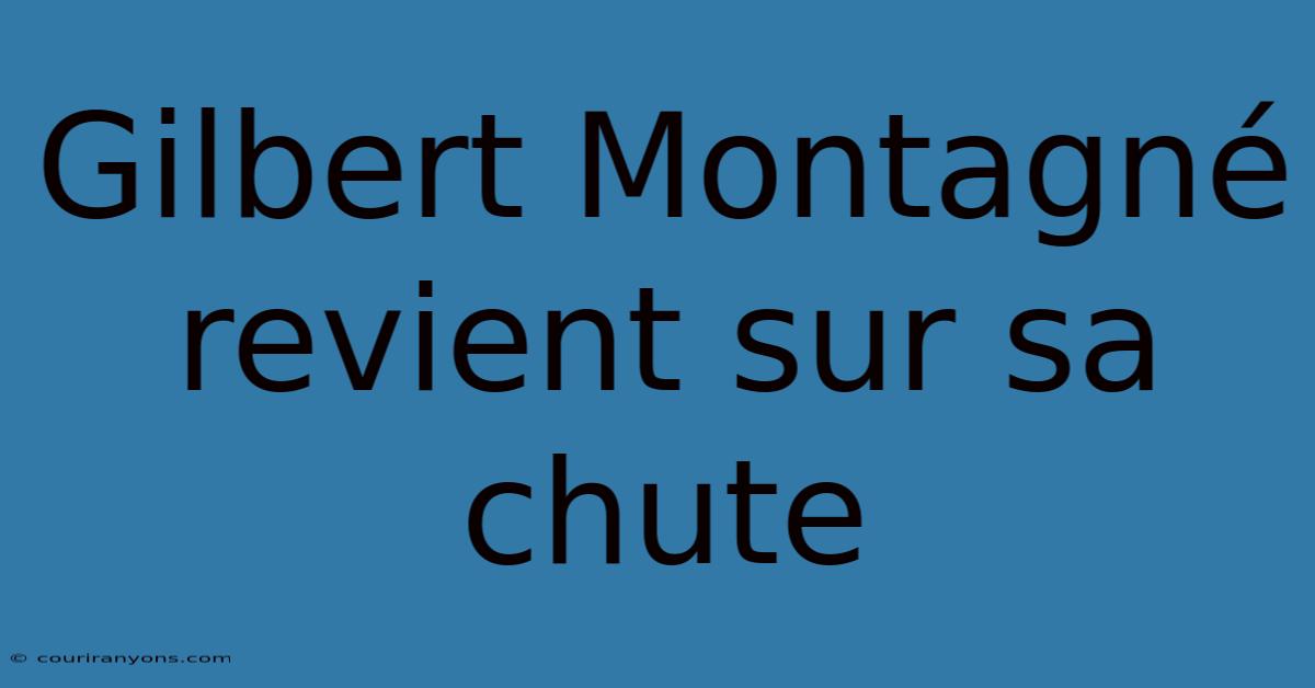 Gilbert Montagné Revient Sur Sa Chute