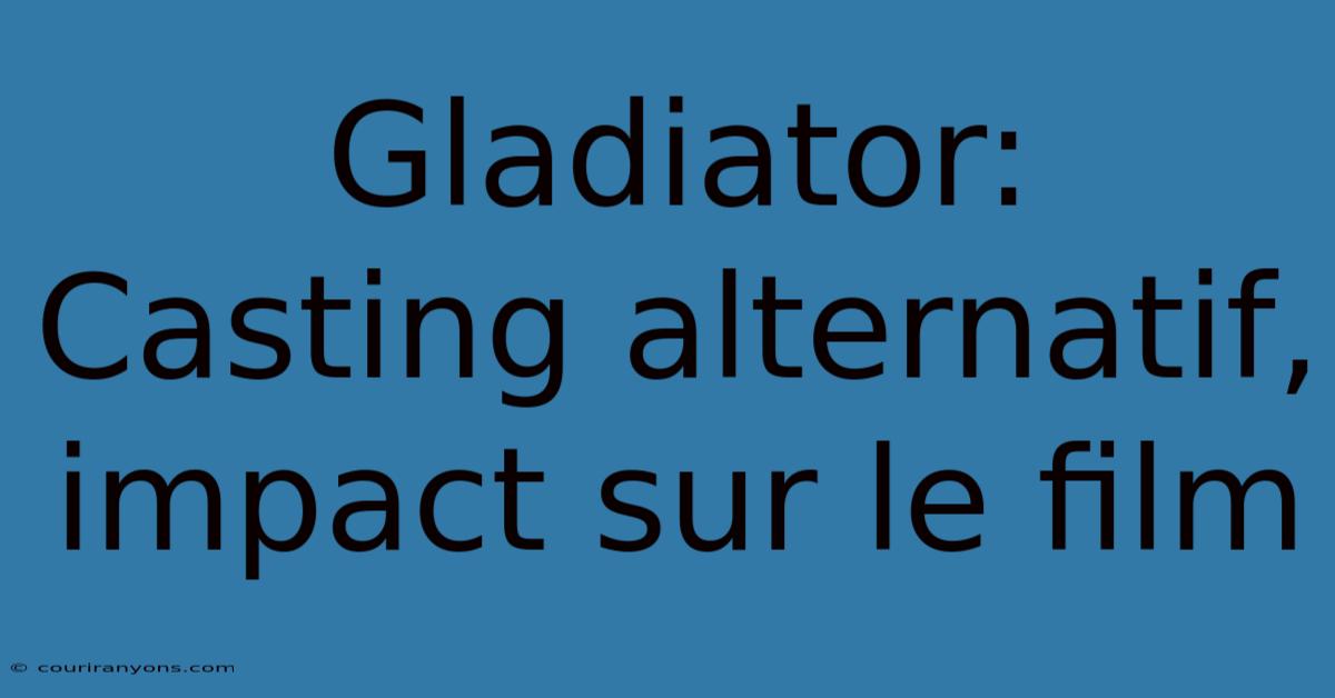 Gladiator:  Casting Alternatif, Impact Sur Le Film