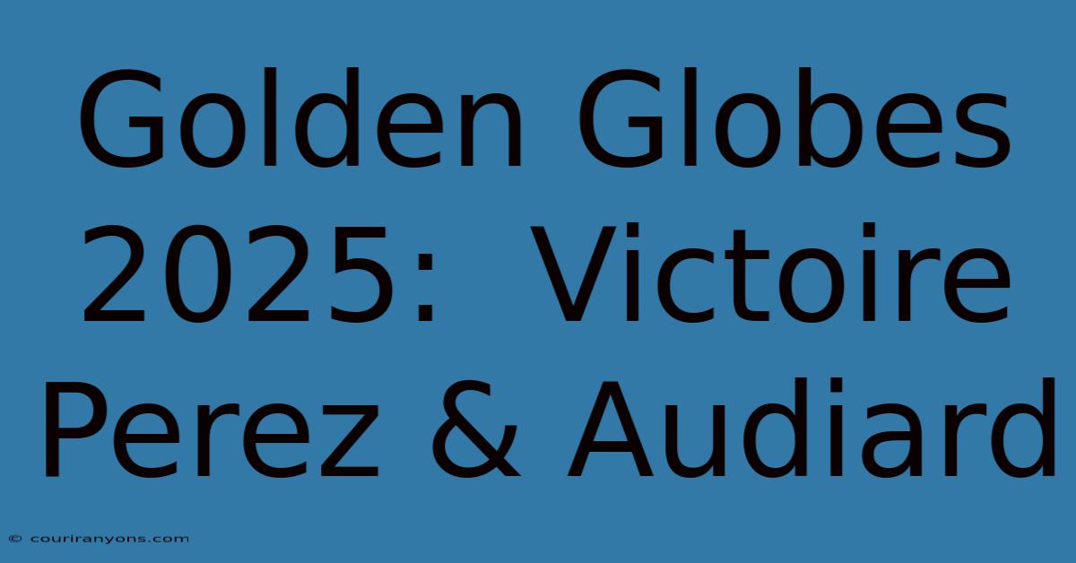 Golden Globes 2025:  Victoire Perez & Audiard