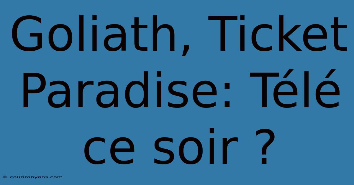 Goliath, Ticket Paradise: Télé Ce Soir ?