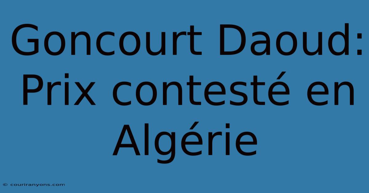 Goncourt Daoud: Prix Contesté En Algérie