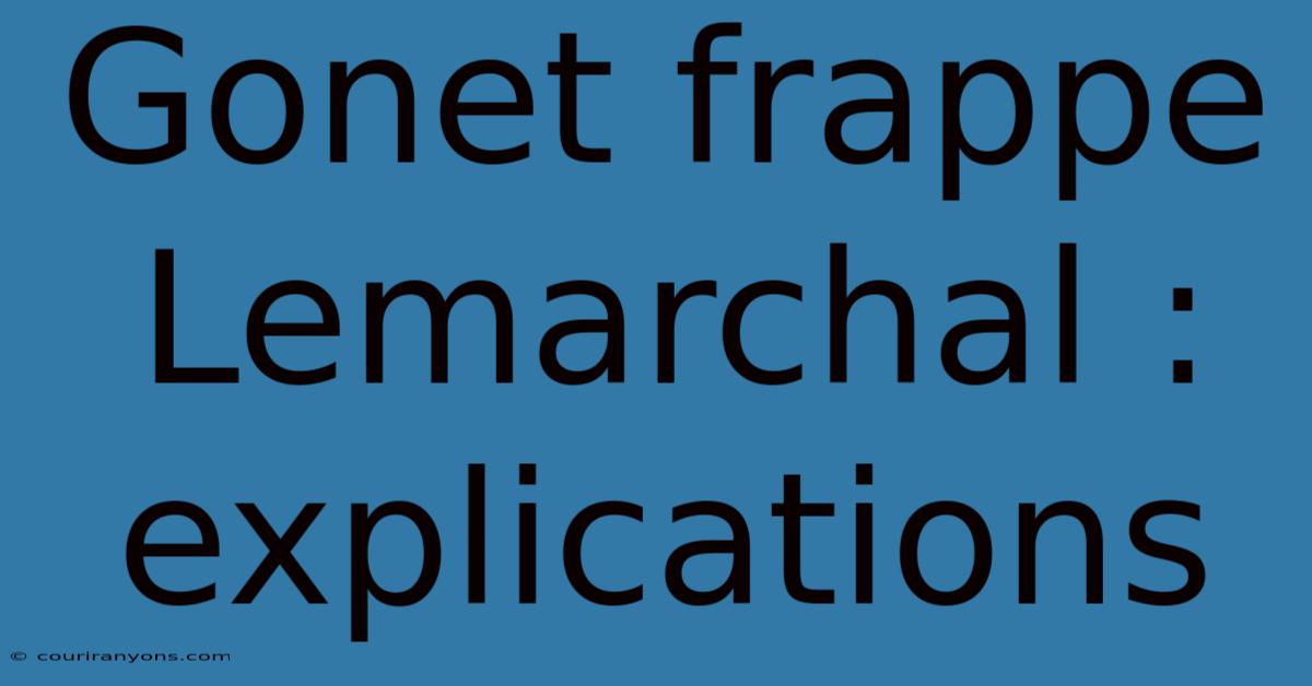 Gonet Frappe Lemarchal : Explications