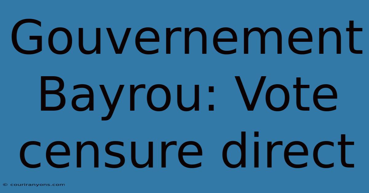 Gouvernement Bayrou: Vote Censure Direct